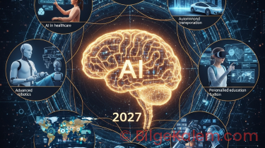 Yapay Zeka Gelişmeleri 2027: Hayatınızı Değiştirecek 7 Şaşırtıcı Gelişme