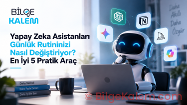 Yapay Zeka Asistanları Günlük Rutininizi Nasıl Değiştiriyor? En İyi 5 Pratik Araç