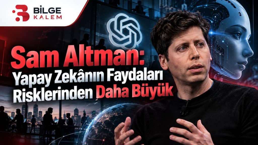 Sam Altman: Yapay Zekânın Faydaları Risklerinden Daha Büyük